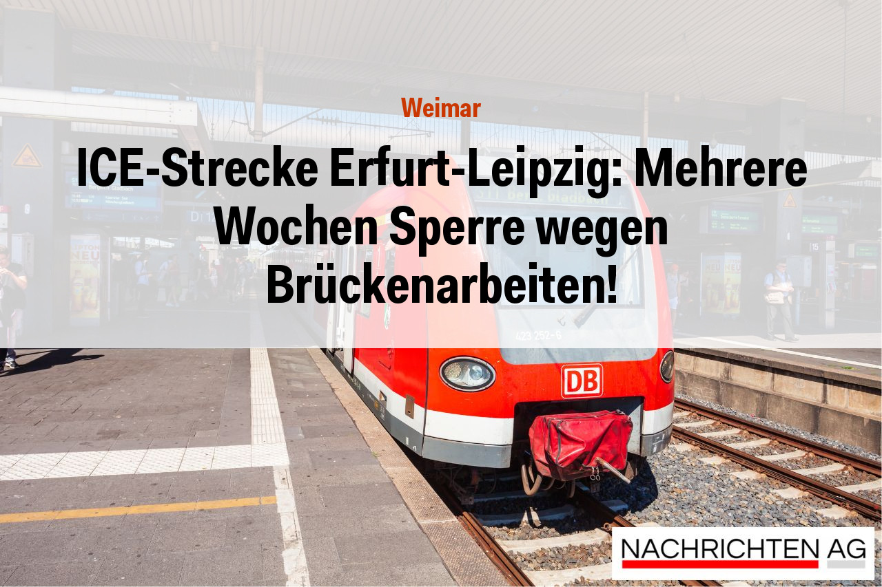 ICE-Strecke Erfurt-Leipzig: Mehrere Wochen Sperre wegen Brückenarbeiten!