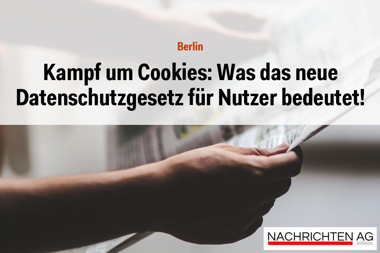 Kampf um Cookies: Was das neue Datenschutzgesetz für Nutzer bedeutet!