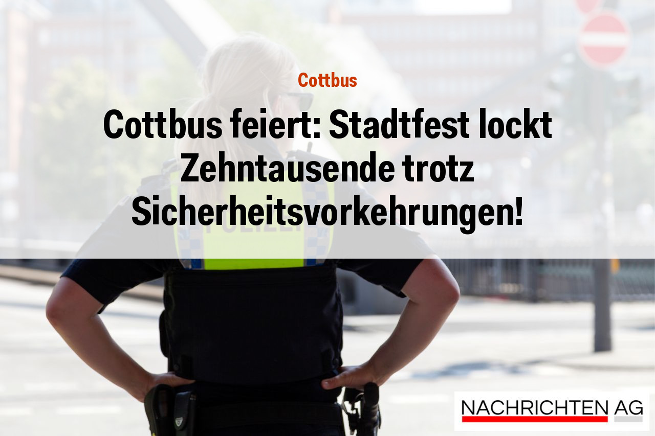 Cottbus feiert: Stadtfest lockt Zehntausende trotz Sicherheitsvorkehrungen!