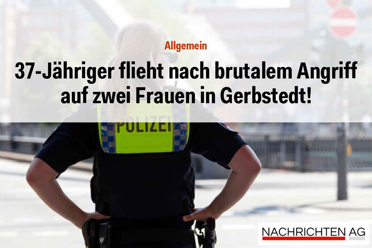 37-Jähriger flieht nach brutalem Angriff auf zwei Frauen in Gerbstedt!