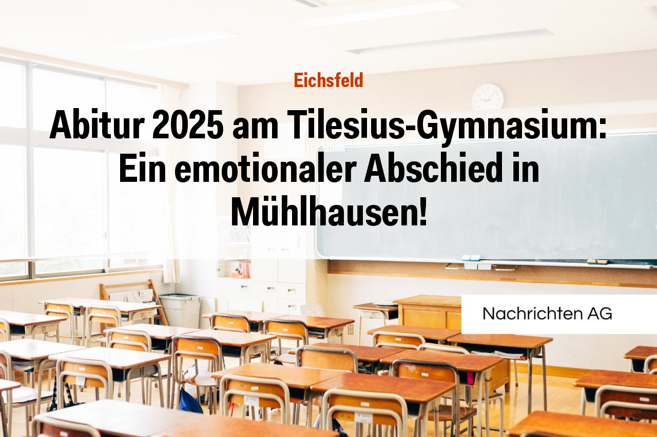 Abitur 2025 am Tilesius-Gymnasium: Ein emotionaler Abschied in Mühlhausen!