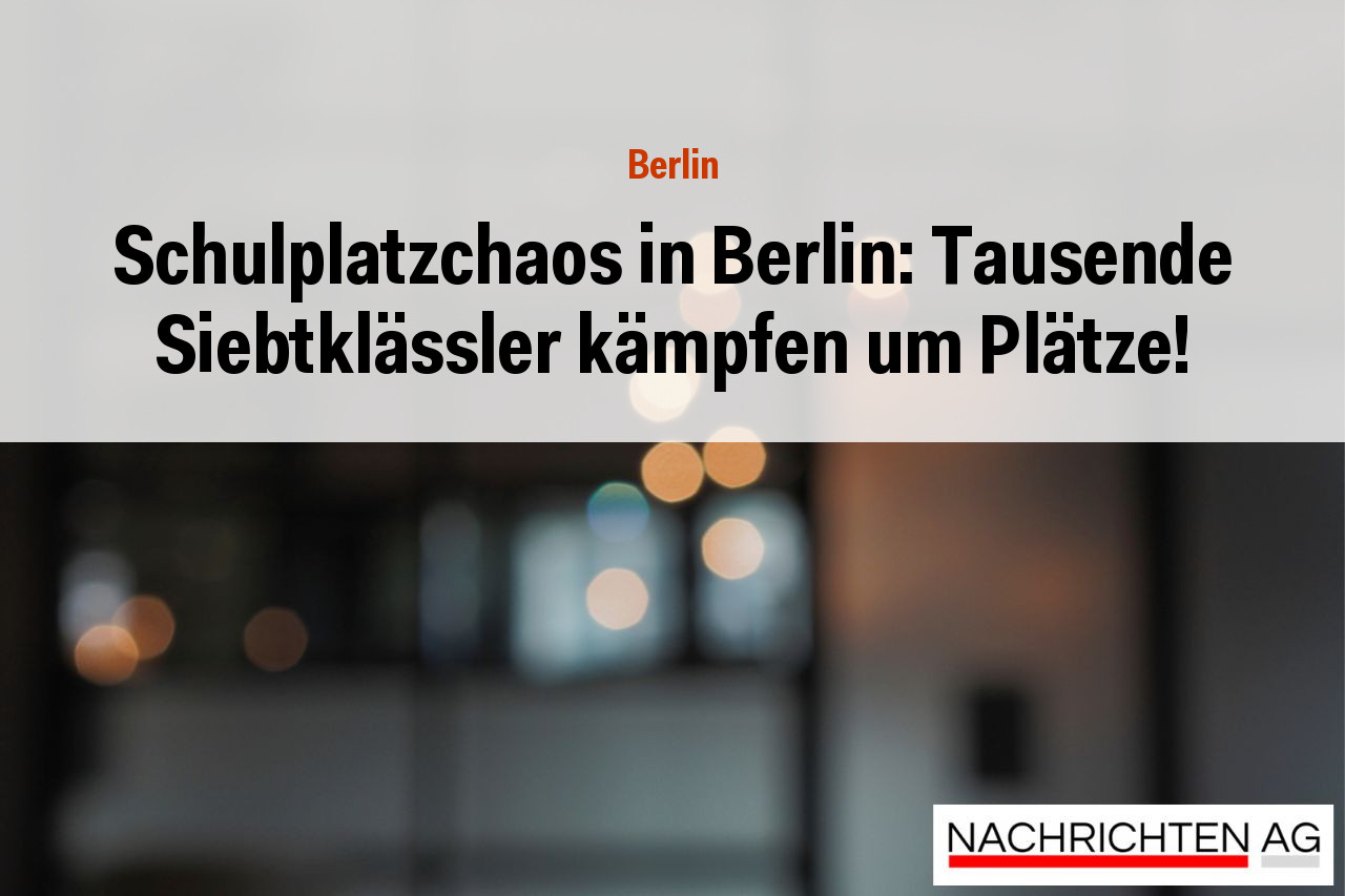 Schulplatzchaos in Berlin: Tausende Siebtklässler kämpfen um Plätze!