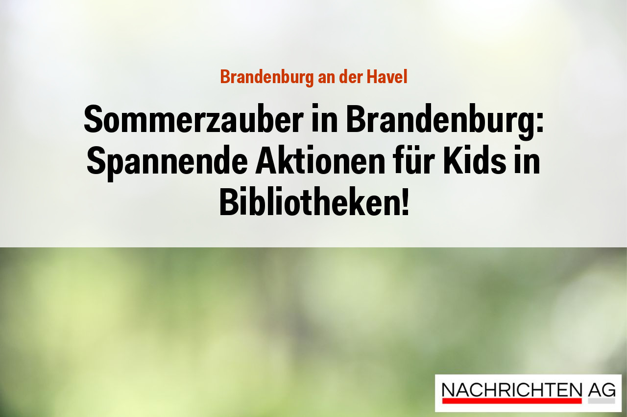 Sommerzauber in Brandenburg: Spannende Aktionen für Kids in Bibliotheken!