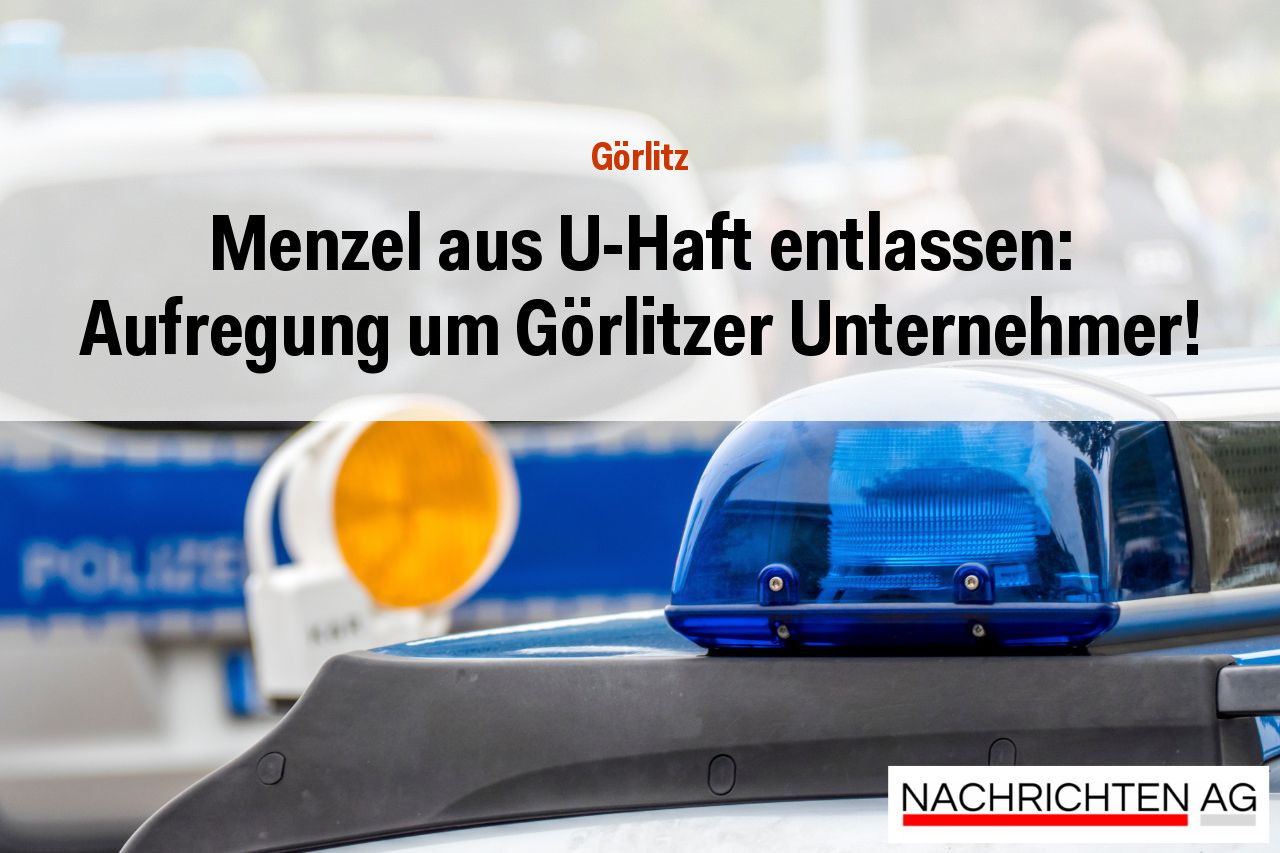 Menzel aus U-Haft entlassen: Aufregung um Görlitzer Unternehmer!