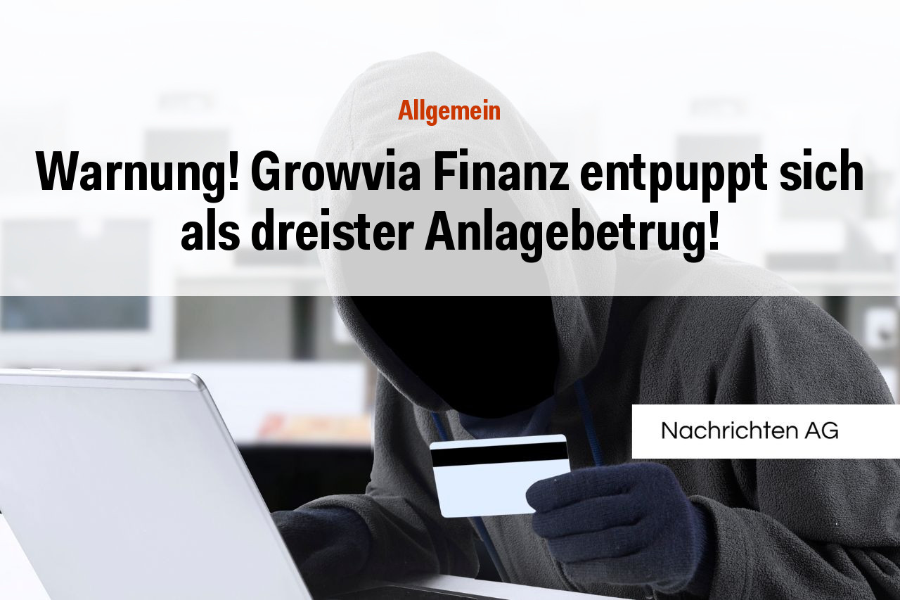 Warnung! Growvia Finanz entpuppt sich als dreister Anlagebetrug!