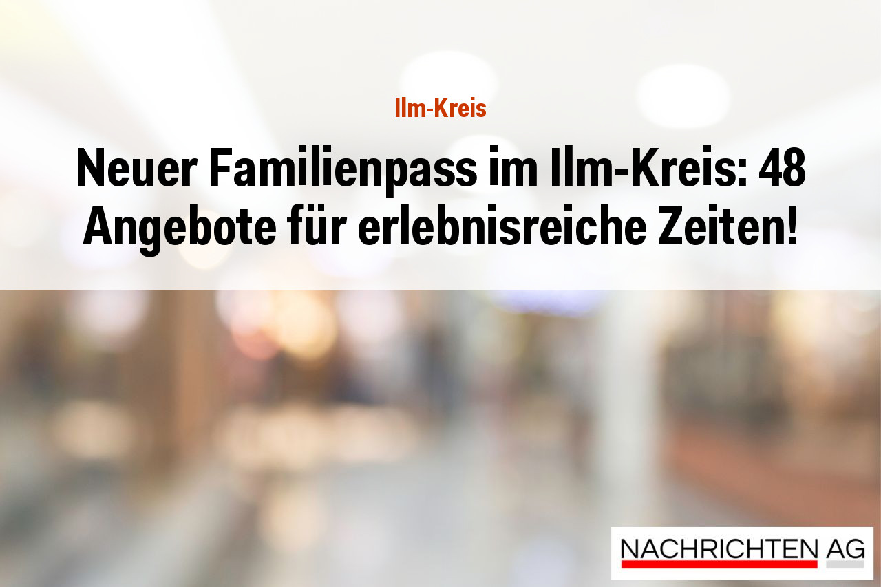 Neuer Familienpass im Ilm-Kreis: 48 Angebote für erlebnisreiche Zeiten!