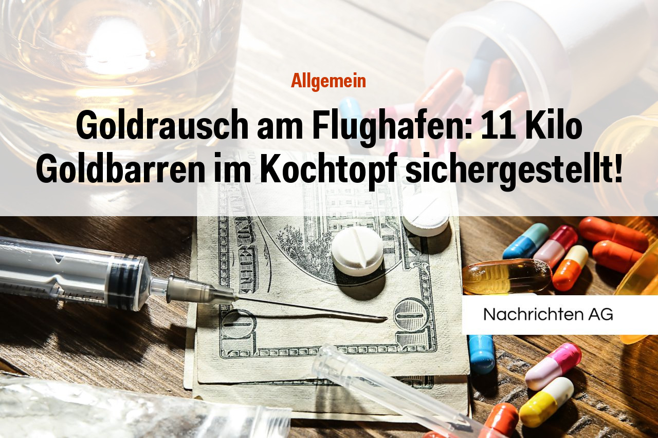 Goldrausch am Flughafen: 11 Kilo Goldbarren im Kochtopf sichergestellt!