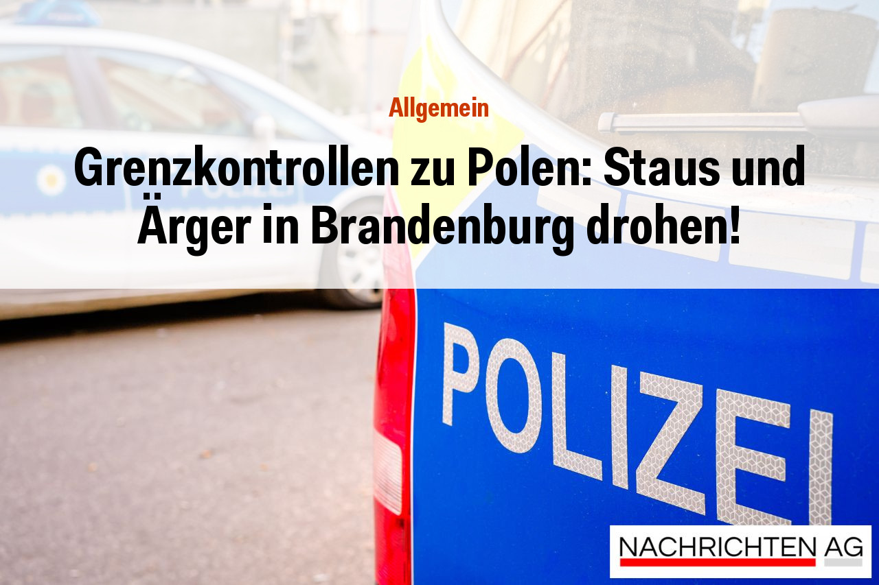 Grenzkontrollen zu Polen: Staus und Ärger in Brandenburg drohen!