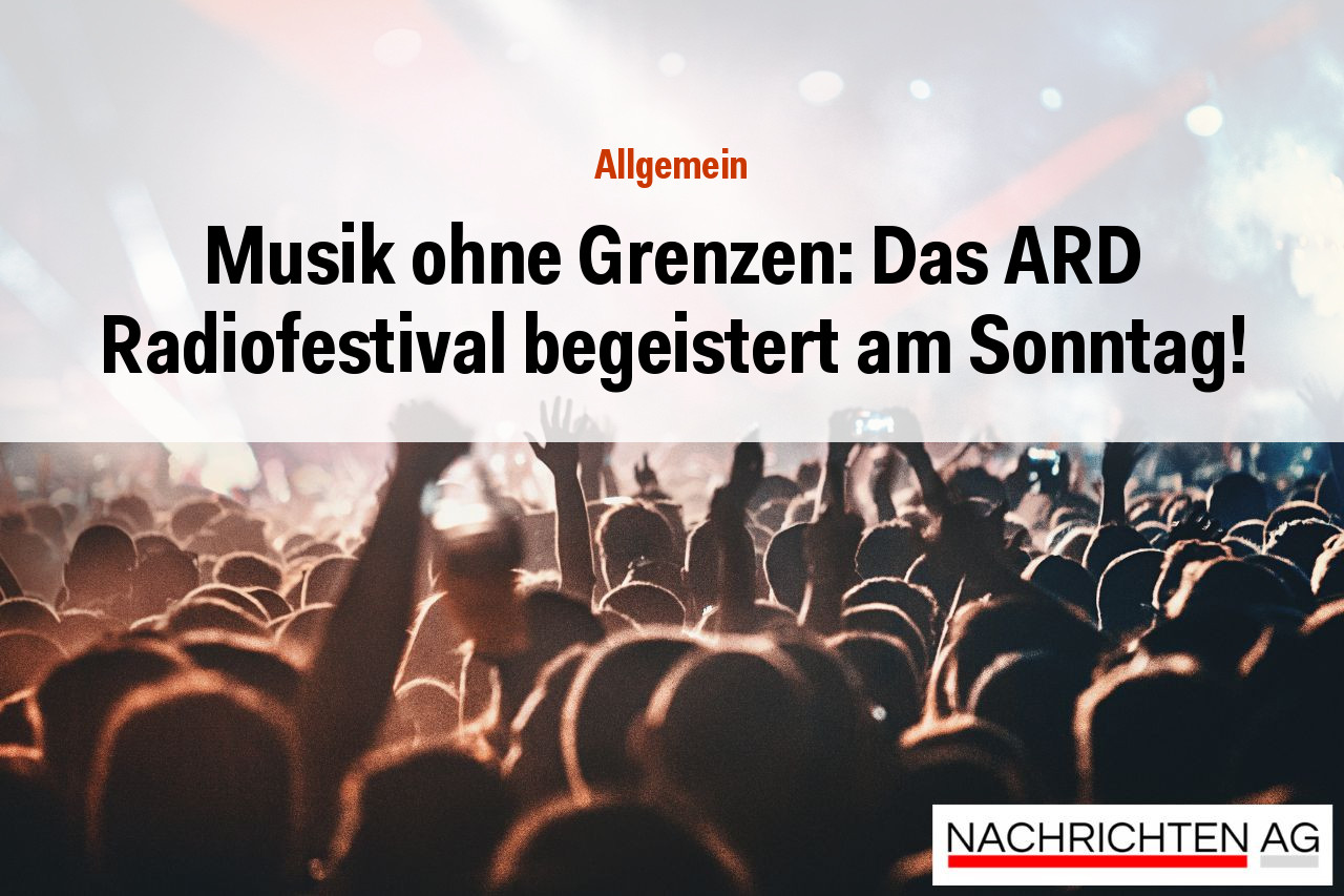 Musik ohne Grenzen: Das ARD Radiofestival begeistert am Sonntag!