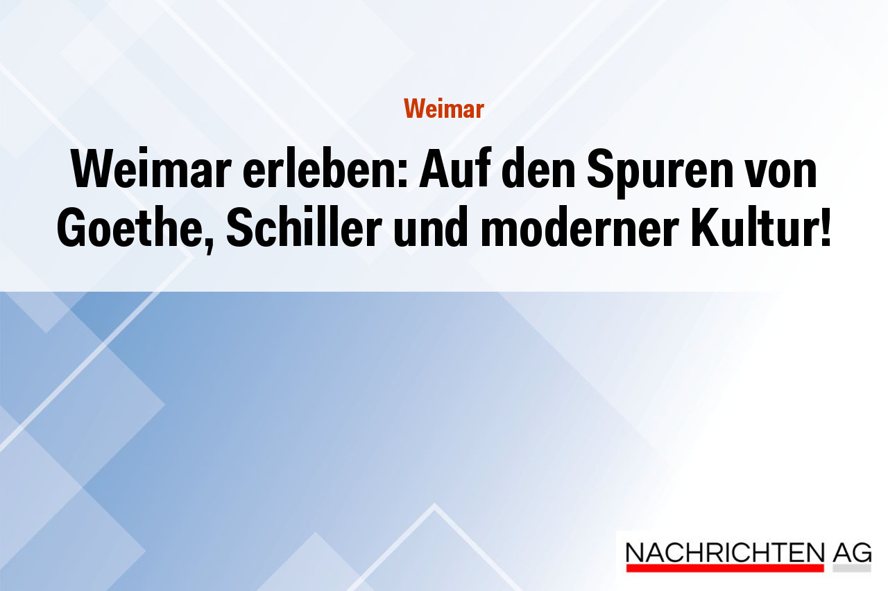 Weimar erleben: Auf den Spuren von Goethe, Schiller und moderner Kultur!