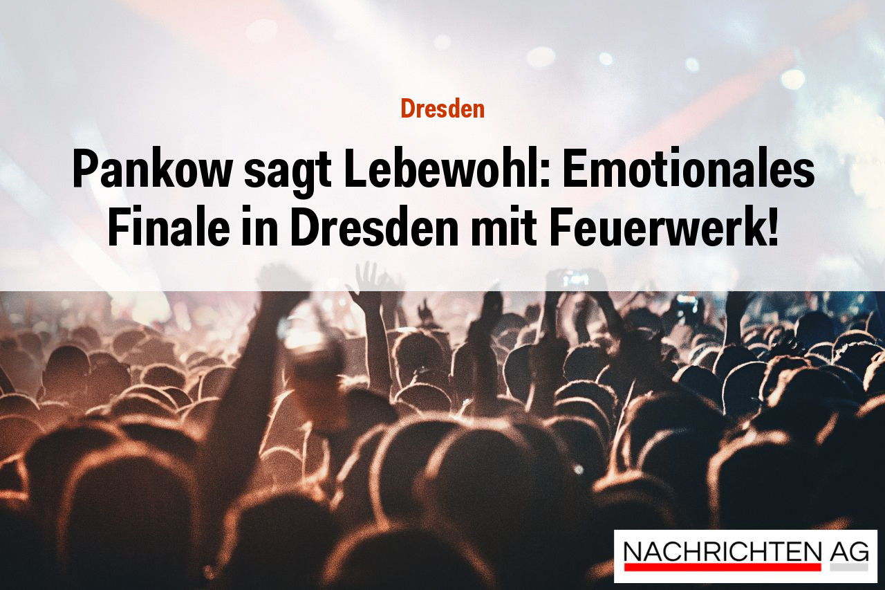 Pankow sagt Lebewohl: Emotionales Finale in Dresden mit Feuerwerk!