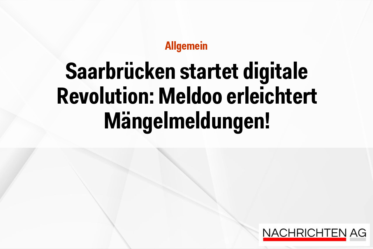 Saarbrücken startet digitale Revolution: Meldoo erleichtert Mängelmeldungen!