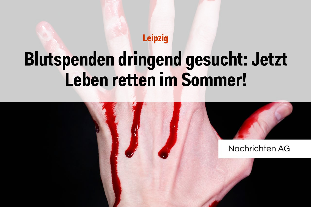 Blutspenden dringend gesucht: Jetzt Leben retten im Sommer!
