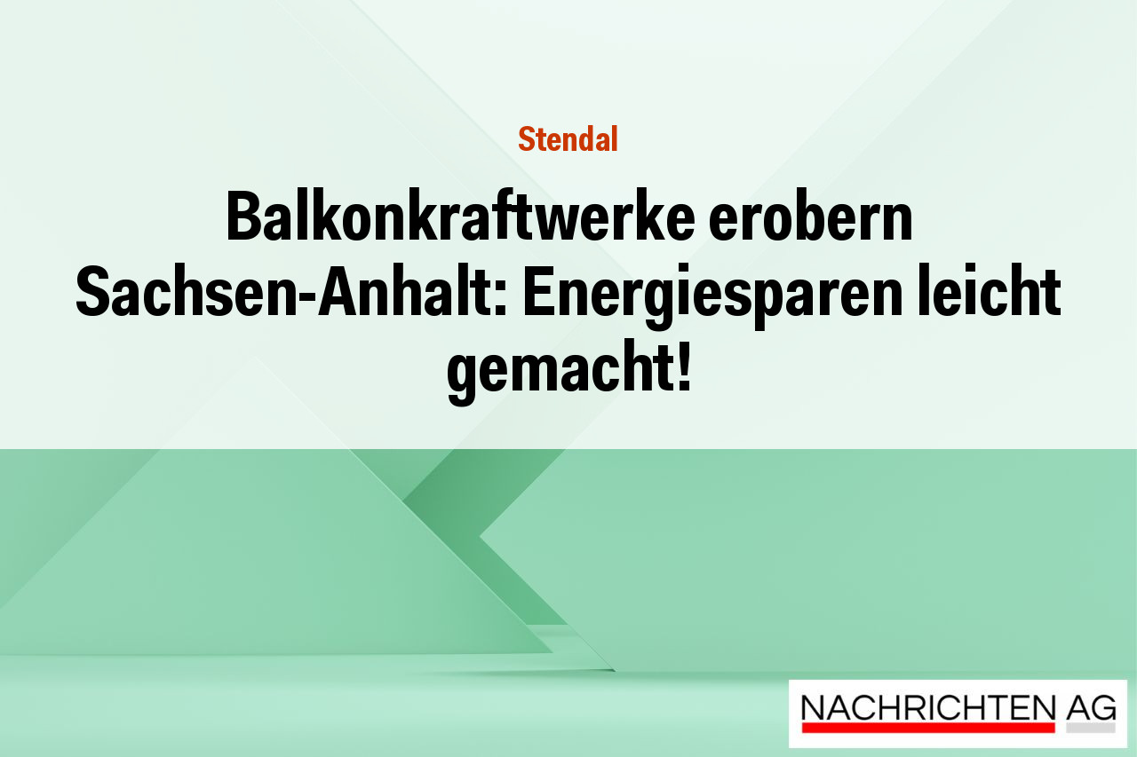 Balkonkraftwerke erobern Sachsen-Anhalt: Energiesparen leicht gemacht!