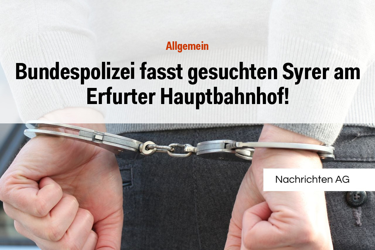 Bundespolizei fasst gesuchten Syrer am Erfurter Hauptbahnhof!