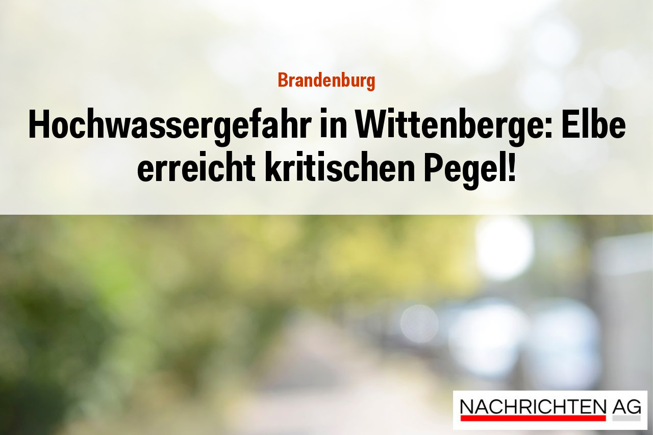 Hochwassergefahr in Wittenberge: Elbe erreicht kritischen Pegel!