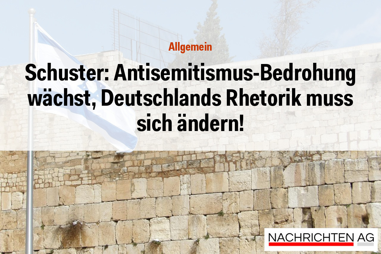 Schuster: Antisemitismus-Bedrohung wächst, Deutschlands Rhetorik muss sich ändern!