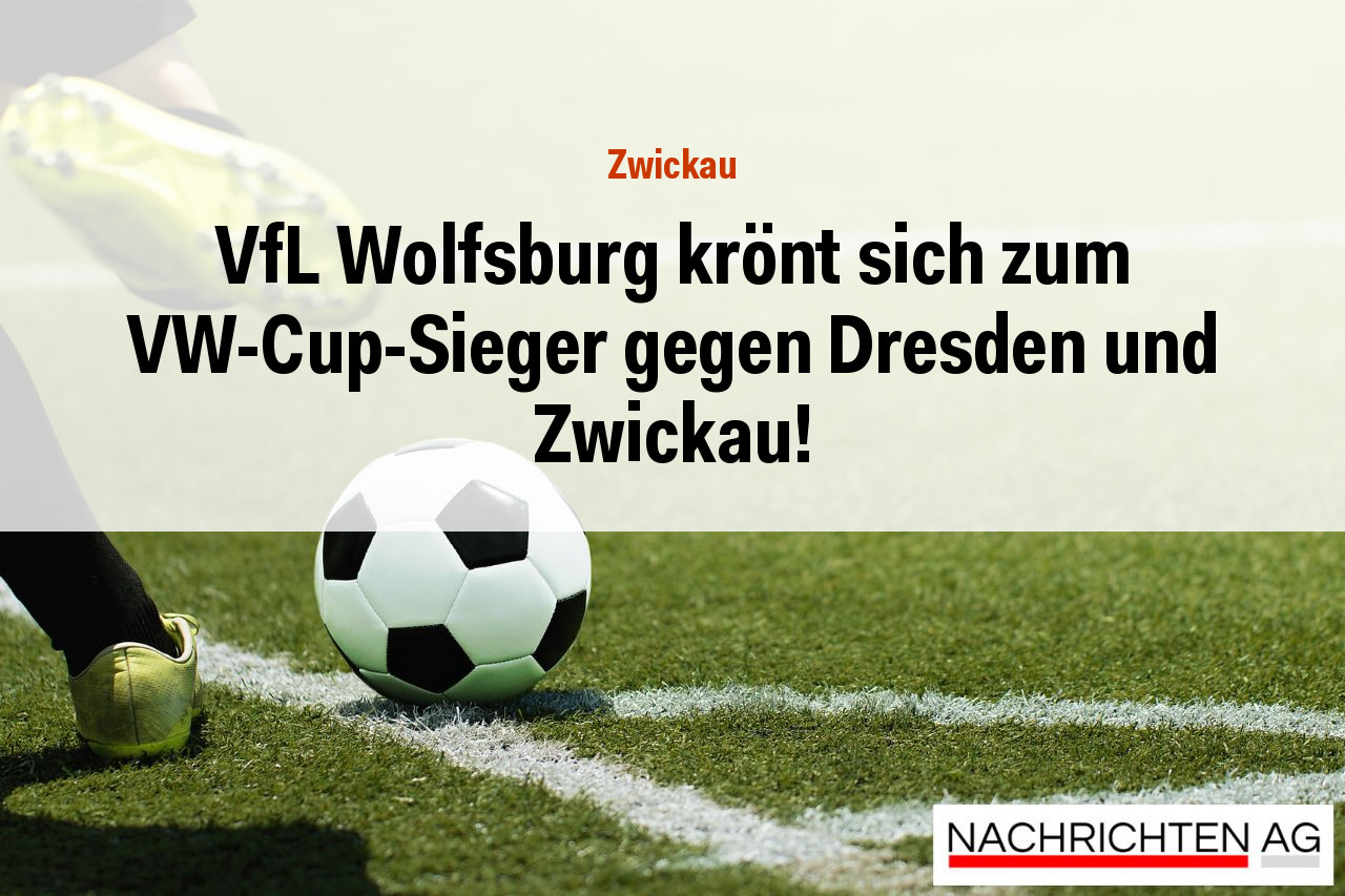 VfL Wolfsburg krönt sich zum VW-Cup-Sieger gegen Dresden und Zwickau!