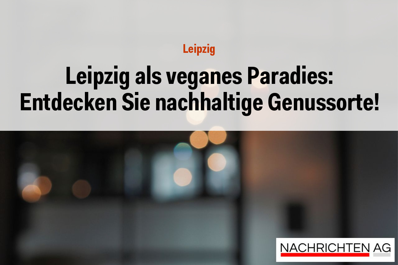 Leipzig als veganes Paradies: Entdecken Sie nachhaltige Genussorte!