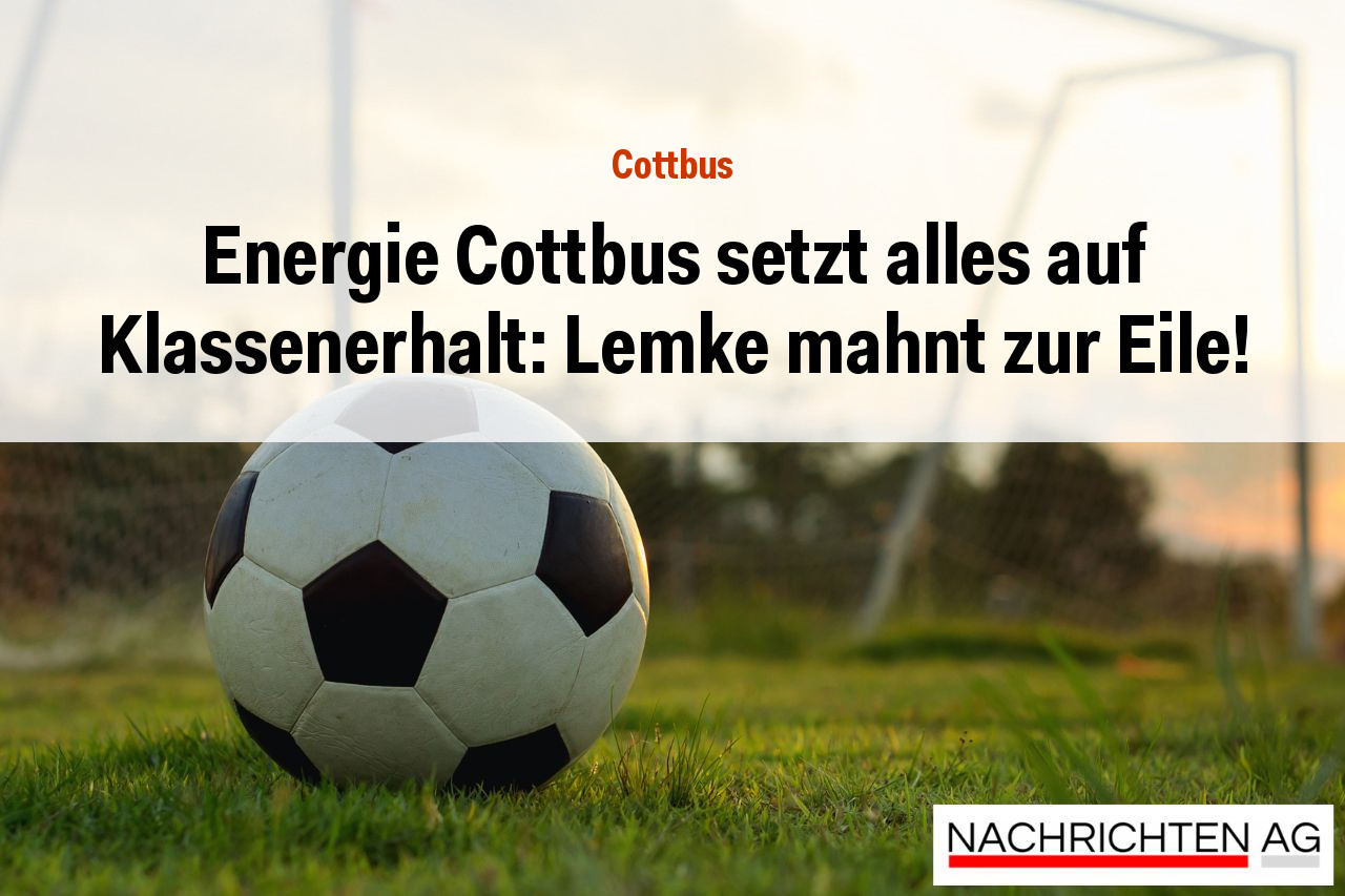 Energie Cottbus setzt alles auf Klassenerhalt: Lemke mahnt zur Eile!