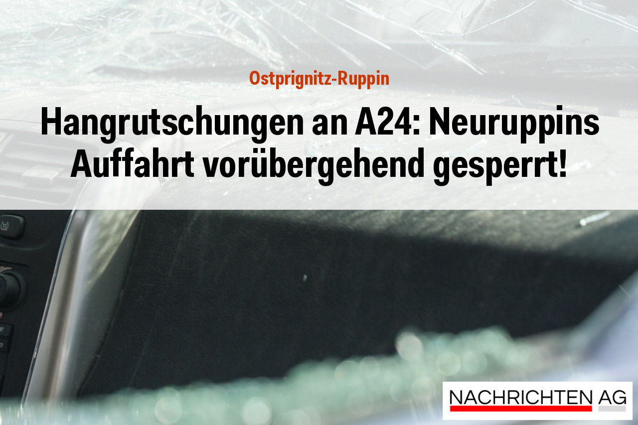 Hangrutschungen an A24: Neuruppins Auffahrt vorübergehend gesperrt!