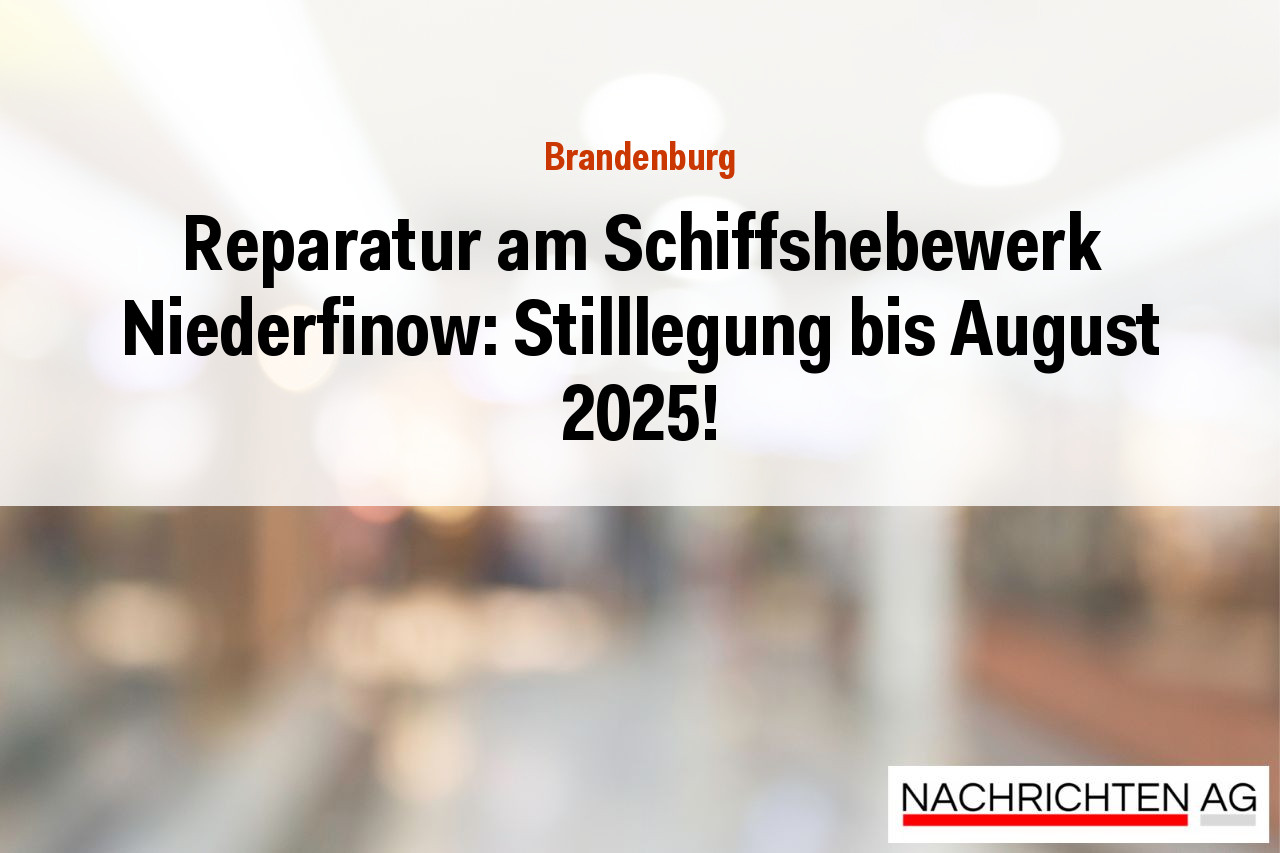 Reparatur am Schiffshebewerk Niederfinow: Stilllegung bis August 2025!