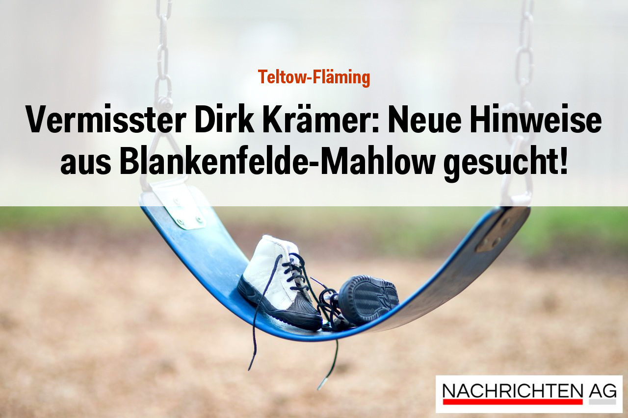 Vermisster Dirk Krämer: Neue Hinweise aus Blankenfelde-Mahlow gesucht!