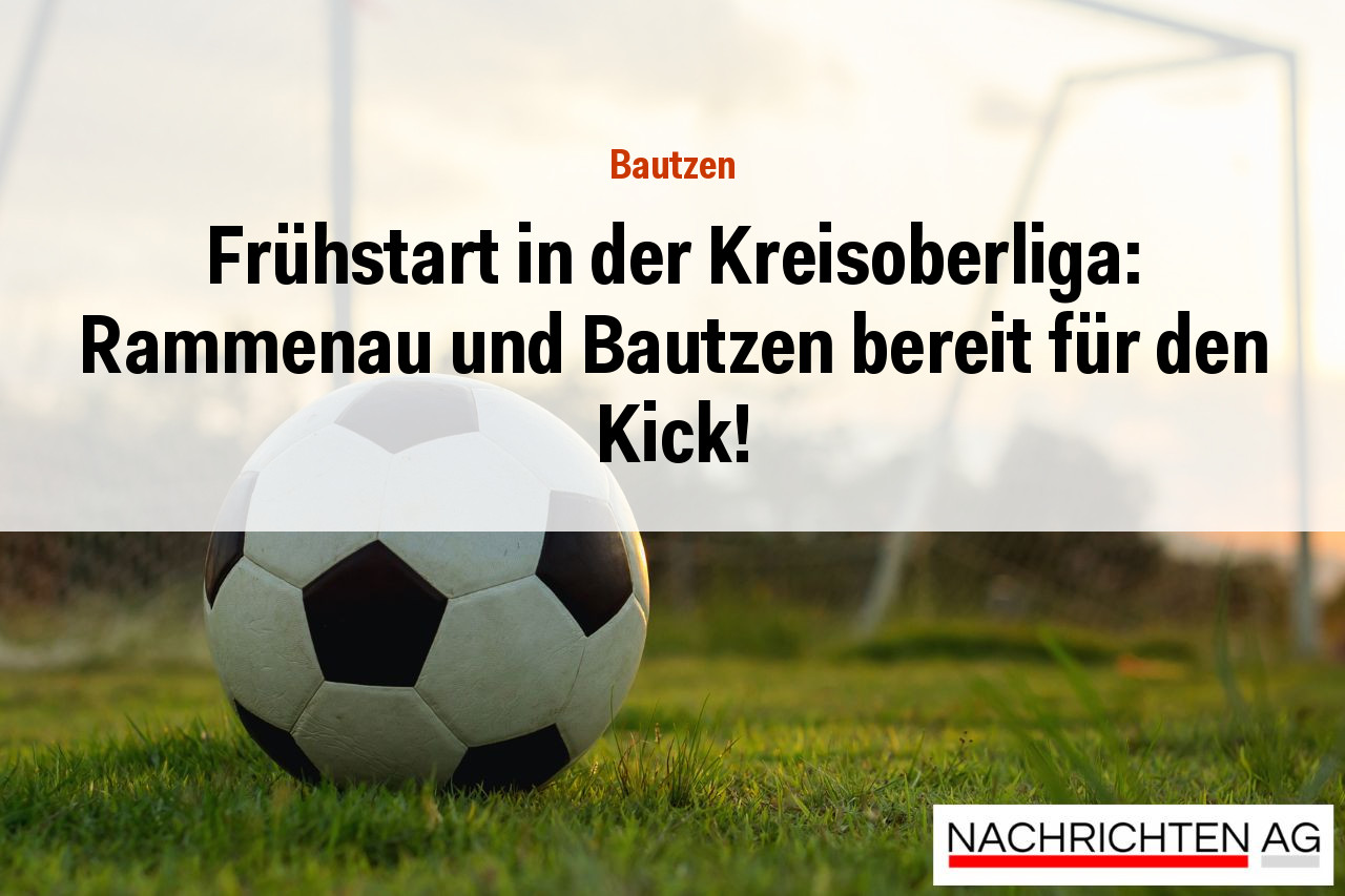 Frühstart in der Kreisoberliga: Rammenau und Bautzen bereit für den Kick!