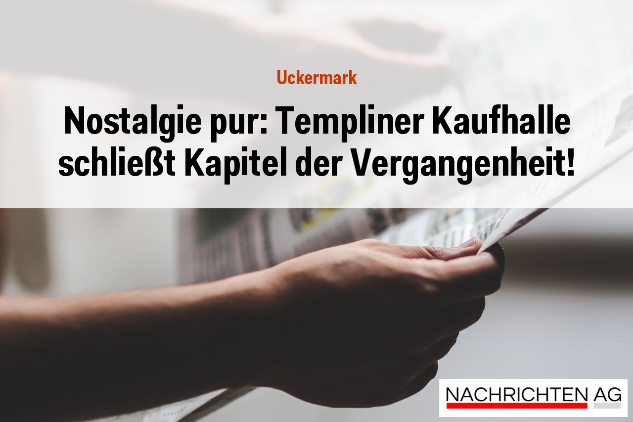 Nostalgie pur: Templiner Kaufhalle schließt Kapitel der Vergangenheit!