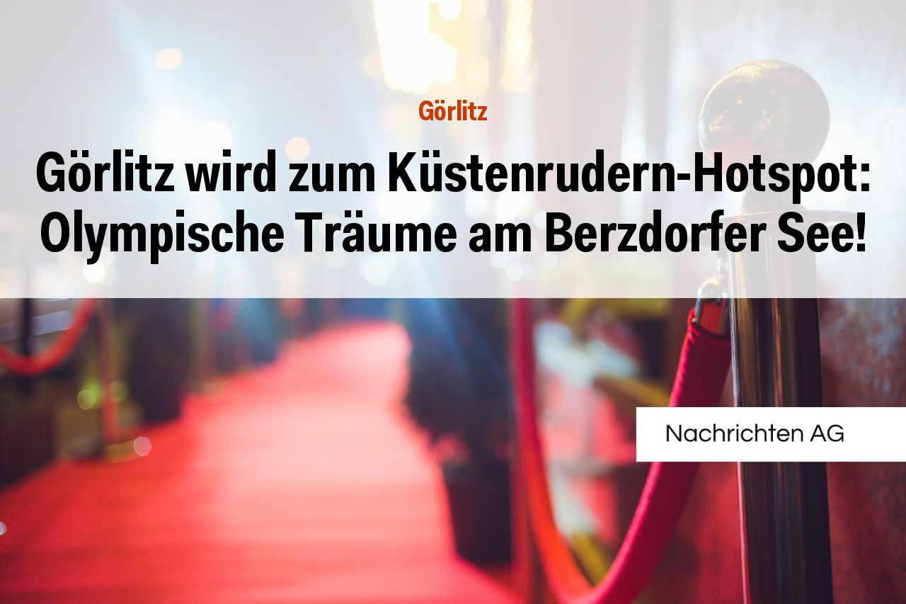 Görlitz wird zum Küstenrudern-Hotspot: Olympische Träume am Berzdorfer See!